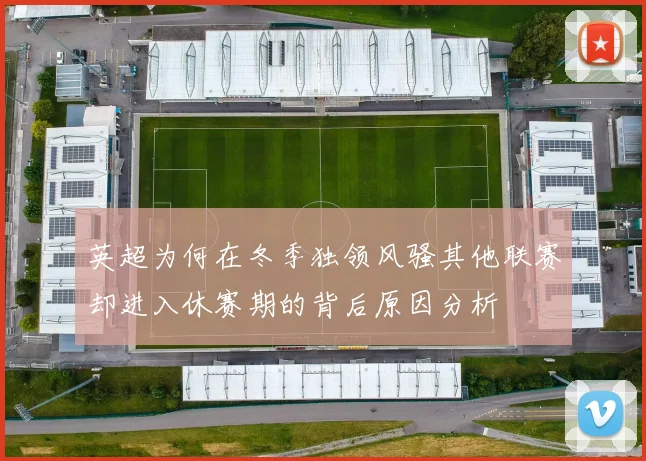 英超为何在冬季独领风骚其他联赛却进入休赛期的背后原因分析
