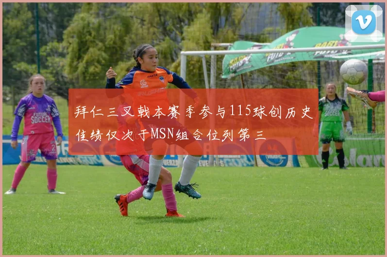 拜仁三叉戟本赛季参与115球创历史佳绩仅次于MSN组合位列第三