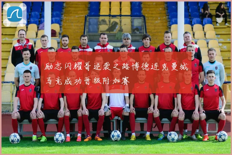 励志闪耀哥逆袭之路博德连克曼城马竞成功晋级附加赛
