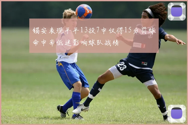 锡安表现平平13投7中仅得15分罚球命中率低迷影响球队战绩